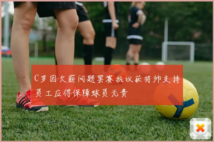 C罗因欠薪问题罢赛抗议获将帅支持员工应得保障球员无责